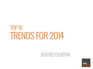 TOP 15
TRENDS FOR 2014
BEATRIZ OLIVEIRA
 