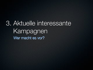 3. Aktuelle interessante"
   Kampagnen
  Wer macht es vor?
 