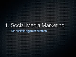1. Social Media Marketing
  Die Vielfalt digitaler Medien
 