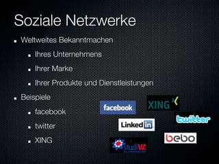 Soziale Netzwerke
"    Weltweites Bekanntmachen
       "    Ihres Unternehmens
       "    Ihrer Marke
       "    Ihrer Produkte und Dienstleistungen
"    Beispiele
       "    facebook
       "    twitter
       "    XING
 