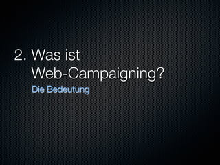 2. Was ist "
   Web-Campaigning?
  Die Bedeutung
 