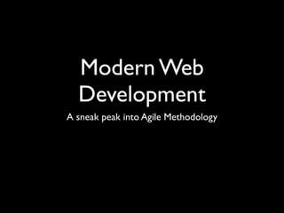 Modern Web
  Development
A sneak peak into Agile Methodology
 