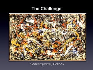 The Challenge




'Convergence', Pollock
 