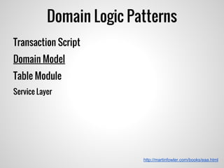 Domain Logic Patterns
http://martinfowler.com/books/eaa.html
Transaction Script
Domain Model
Table Module
Service Layer
 