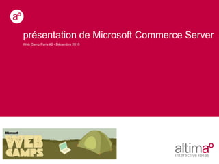 présentation de Microsoft Commerce Server Web Camp Paris #2 - Décembre 2010 