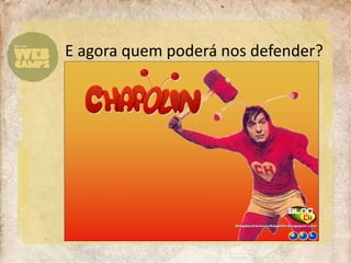 E agora quem poderá nos defender?