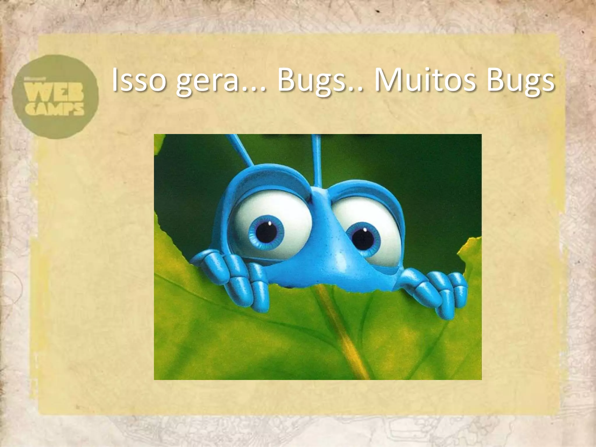 Isso gera... Bugs.. Muitos Bugs