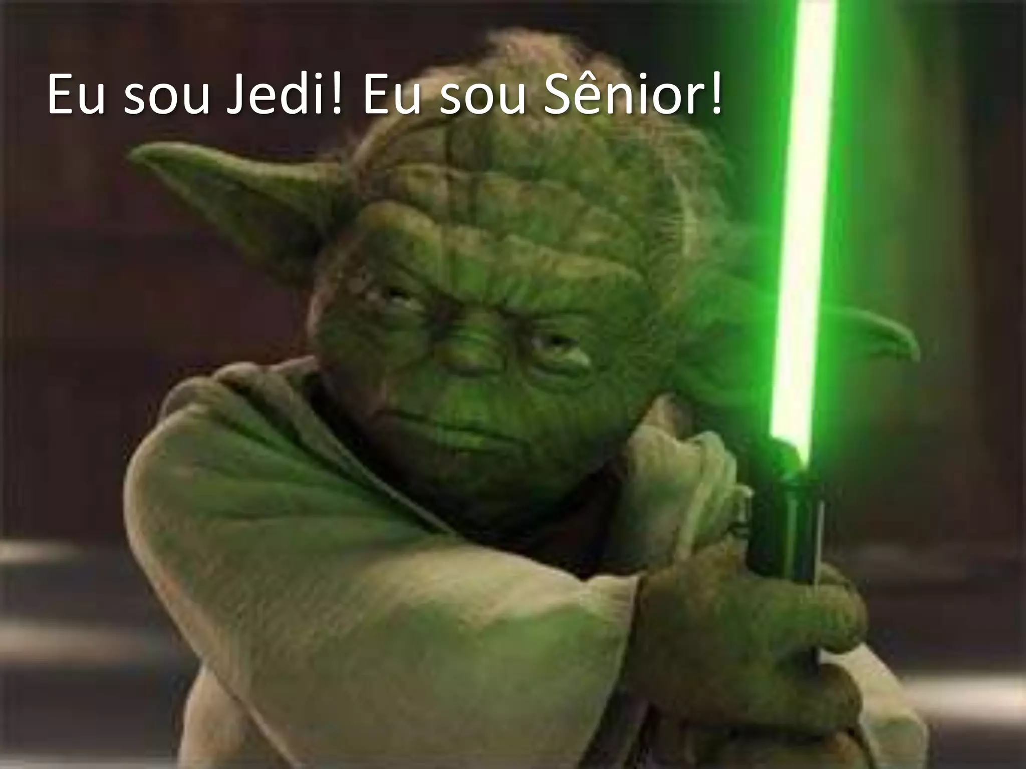 Eu sou Jedi! Eu sou Sênior!