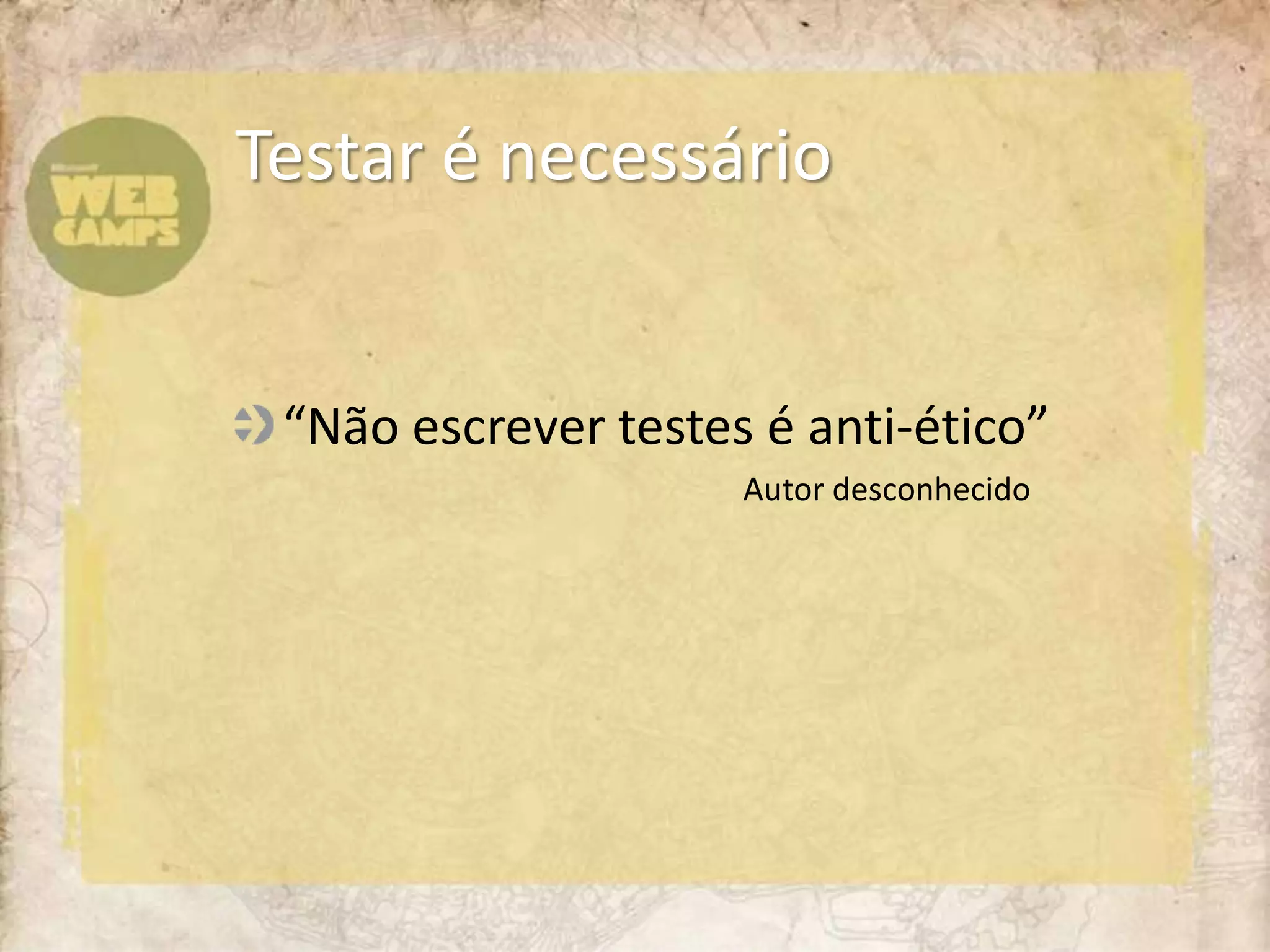 “Não escrever testes é anti-ético”		Autor desconhecidoTestar é necessário