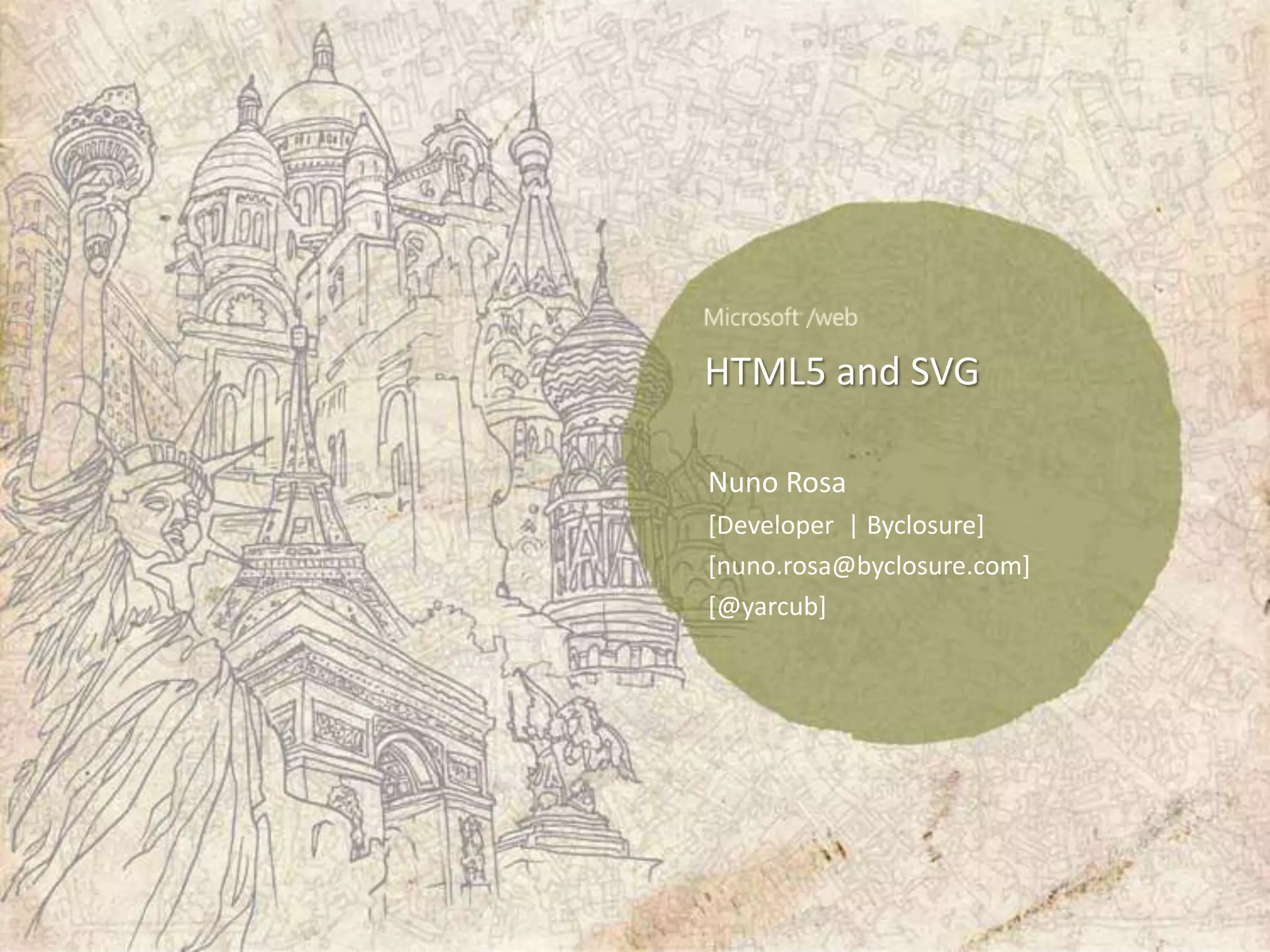 HTML5 and SVGNuno Rosa[Developer  | Byclosure][nuno.rosa@byclosure.com][@yarcub]