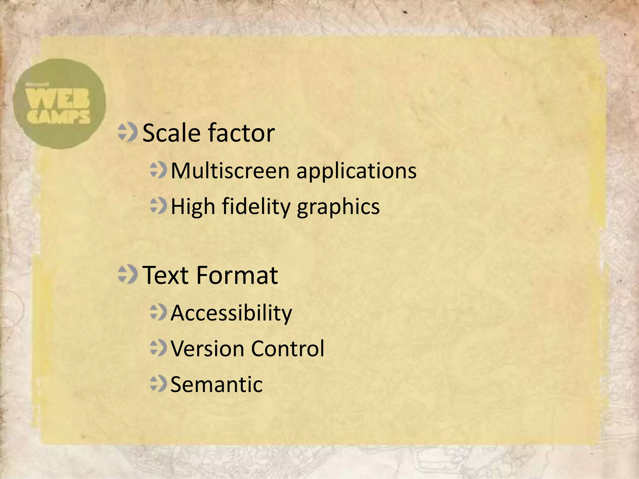 Scale factorMultiscreen applicationsHigh fidelity graphicsText FormatAccessibility Version ControlSemantic