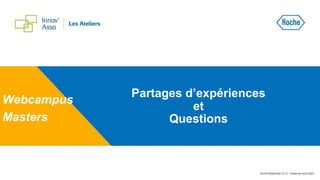 Partages d’expériences
et
Questions
Webcampus
Masters
M-FR-00004162 V1.0 - Etabli en avril 2021
 