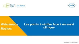 Les points à vérifier face à un essai
clinique
Webcampus
Masters
M-FR-00004162 V1.0 - Etabli en avril 2021
 