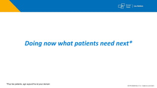Doing now what patients need next*
*Pour les patients, agir aujourd’hui et pour demain
M-FR-00004162 V1.0 - Etabli en avril 2021
 