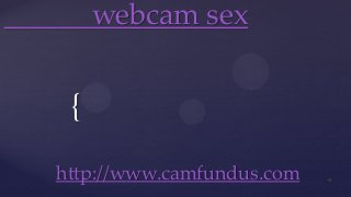 {
webcam sex
http://www.camfundus.com
 