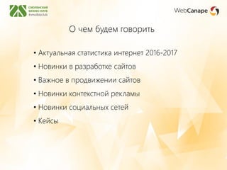 О чем будем говорить
• Актуальная статистика интернет 2016-2017
• Новинки в разработке сайтов
• Важное в продвижении сайтов
• Новинки контекстной рекламы
• Новинки социальных сетей
• Кейсы
 