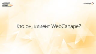 Кто он, клиент WebCanape?
 