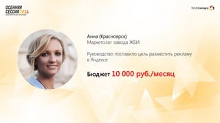 Анна (Красноярск)
Маркетолог завода ЖБИ
Руководство поставило цель разместить рекламу
в Яндексе
Бюджет 10 000 руб./месяц
 