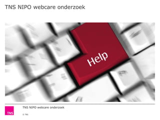 TNS NIPO webcare onderzoek
© TNS
TNS NIPO webcare onderzoek
 