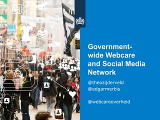 Governmentwide Webcare
and Social Media
Network
@theozijderveld
@edgarmerbis
@webcareoverheid

 