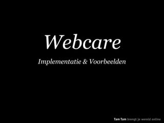 Webcare
Implementatie & Voorbeelden
 