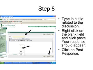 Step 8 Type in a title related to the discussion. Right click on the blank field and click paste. Your response should appear. Click on Post Response.