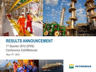 RESULTS ANNOUNCEMENT
1st Quarter 2012 (IFRS)
Conference Call/Webcast
May 17th, 2012
 
