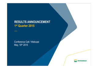 1
RESULTS ANNOUNCEMENT
1st Quarter 2015
__
Conference Call / Webcast
May, 18th 2015
 