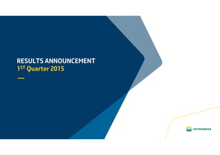 RESULTS ANNOUNCEMENT
1ST Quarter 2015
 