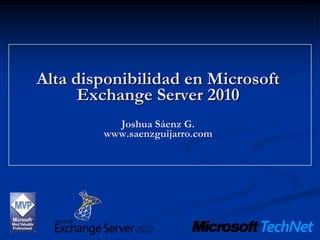 Alta disponibilidad en Microsoft
      Exchange Server 2010
          Joshua Sáenz G.
        www.saenzguijarro.com
 