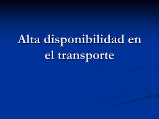 Alta disponibilidad en
     el transporte
 