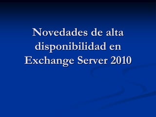 Novedades de alta
 disponibilidad en
Exchange Server 2010
 