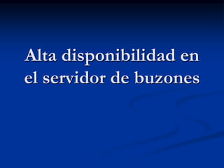 Alta disponibilidad en
el servidor de buzones
 