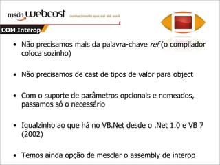 4 novidadesWebcast da parte 1Dia 04/6Construções dinâmicasArgumentos opcionais e argumentos nomeadosVariância para tipos genéricosMelhorias na interoperabilidade com o COM