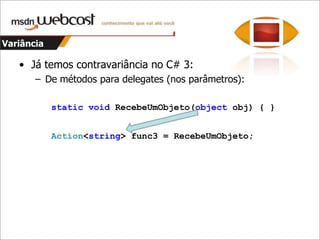 VariânciaO que é variância?Define como ocorrem as conversões entre tiposCovariânciaPermite conversões do mais específico para o mais genéricoContravariânciaPermite conversões do mais genérico para o mais específicoInvariânciaPermite conversões apenas para o mesmo tipo