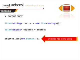 VariânciaJá temos covariância no C# 3:Em arrays:		string[] textos = {};		object[] objetos = textos;De métodos para delegates (no retorno):staticstringRetornaString() {}Func<object> func = RetornaString;