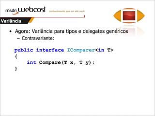 VariânciaAgora: Variância para tipos e delegates genéricosCovariante:publicinterfaceIEnumerable <out T>: IEnumerable{    IEnumerator<T> GetEnumerator();}