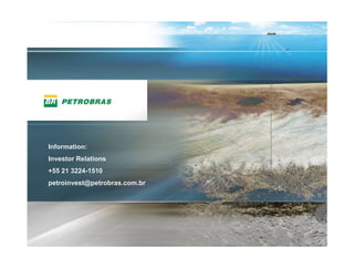 Information:
Investor Relations
+55 21 3224-1510
petroinvest@petrobras.com.br




                               22
                                22
 
