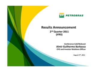 Results Announcement
    2nd Quarter 2011 
         (IFRS)


                  Conference Call/Webcast
         Almir Guilherme Barbassa 
          CFO and Investor Relations Officer

                             August 17th, 2011




                                                 1
 