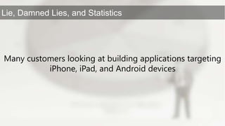 Many customers looking at building applications targeting iPhone, iPad, and Android devices