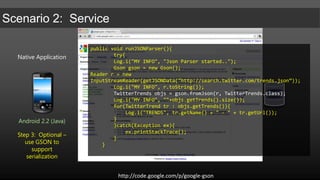 Native ApplicationRESTMain.javaHttpClienthttpClient = new DefaultHttpClient();HttpGetrequest = new HttpGet("http://sguest01/TRMobile/Services/REST.svc/Sessions");HttpEntityrestEntity= httpClient.execute(request).getEntity();String restResult= new BufferedReader(new InputStreamReader(restEntity.getContent())).readLine();Android 2.2 (Java)Step 1:  UseHttpClient and HttpGet to makeconnection