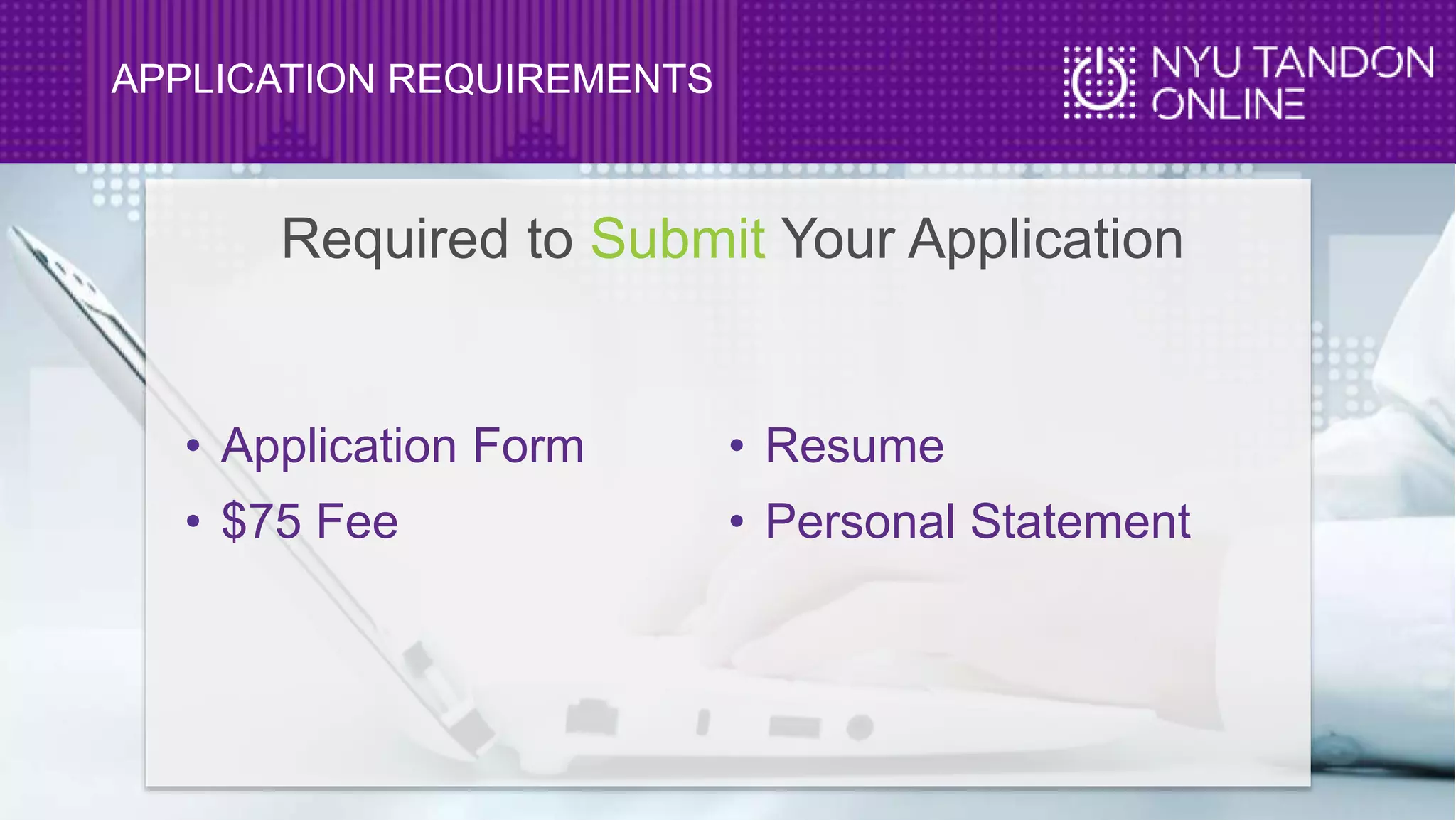 APPLICATION REQUIREMENTS
• Application Form
• $75 Fee
• Resume
• Personal Statement
Required to Submit Your Application
 