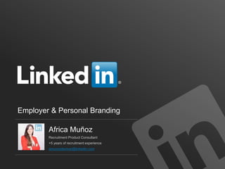 Employer & Personal Branding 
Africa Muñoz 
Recruitment Product Consultant 
+5 years of recruitment experience 
amunozdevivar@linkedin.com 
 