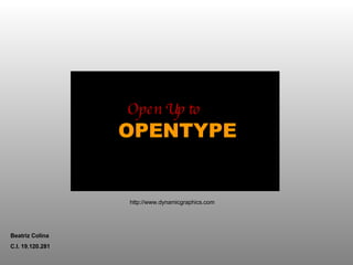 Beatriz Colina C.I. 19.120.281 http://www.dynamicgraphics.com OPENTYPE Open Up to 