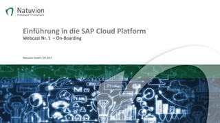 Einführung in die SAP Cloud Platform
Webcast Nr. 1 – On-Boarding
Natuvion GmbH / 09.2017
 
