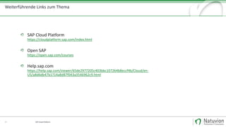 SAP Cloud Platform37
SAP Cloud Platform
https://cloudplatform.sap.com/index.html
Open SAP
https://open.sap.com/courses
Help.sap.com
https://help.sap.com/viewer/65de2977205c403bbc107264b8eccf4b/Cloud/en-
US/a8d6db47b1714a8d87f043a3546962c9.html
Weiterführende Links zum Thema
 