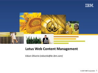 Lotus Web Content Management Edson Oliveira (edsonlo@br.ibm.com) 