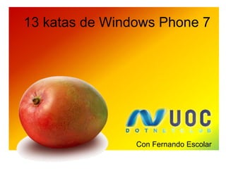 13 katas de Windows Phone 7




                Con Fernando Escolar
 