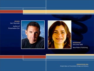 SPEAKER
Garr Reynolds
Author of 
Presenta3on Zen
MODERATOR
Sara Jane Todd
New Riders Publishing
PRESENTATION ZEN:
Simple Ideas on Presenta3on Design and Delivery
 