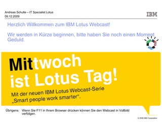 mit wirken Andreas Schulte – IT Specialist Lotus 09.12.2009 Übrigens:  Wenn Sie F11 in Ihrem Browser drücken können Sie den Webcast in Vollbild  verfolgen. ,[object Object]